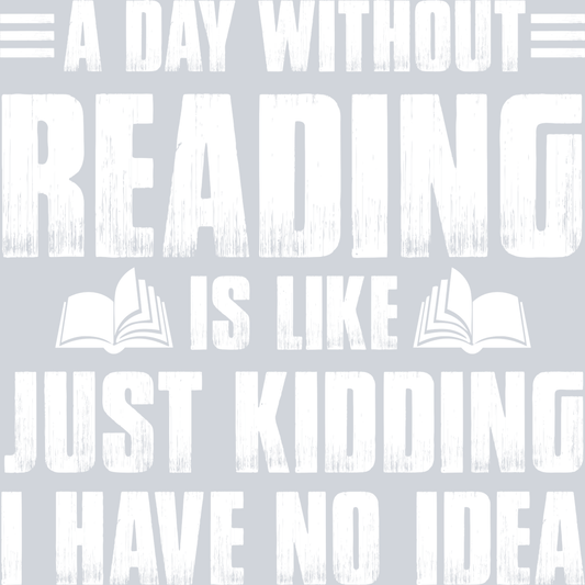 Books A Day Without Reading Is Like Just Kidding White - STK01037 (DTF Transfers)