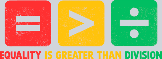 Equality Is Greater Than Division - STK01856 (DTF Transfers)