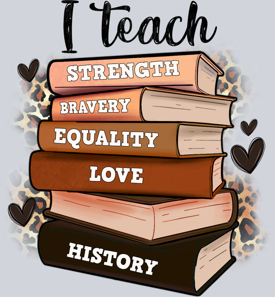 I Teach Strength Bravery Equality Love History - STK03021 (DTF Transfers)