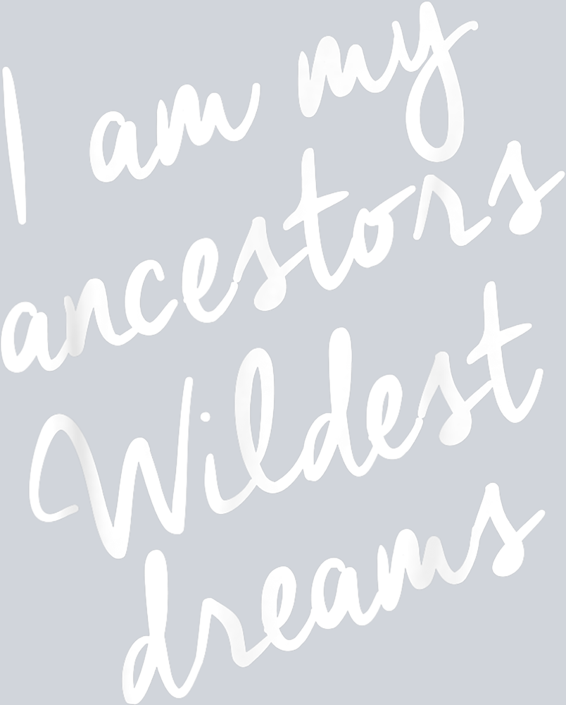I Am My Ancestors Wildest Dreams White - STK02878 (DTF Transfers)