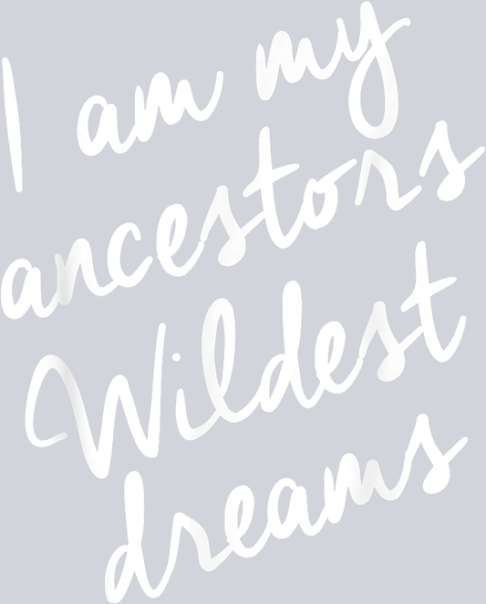 I Am My Ancestors Wildest Dreams White - STK02878 (DTF Transfers)