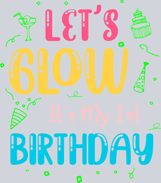 Lets Glow It's My 1st Birthday - STK03578 (DTF Transfers)