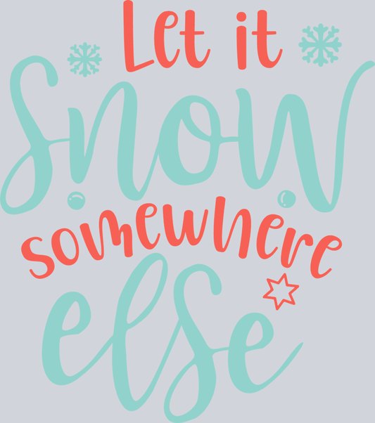 Let It Snow Somewhere Else 2 - STK03566 (DTF Transfers)