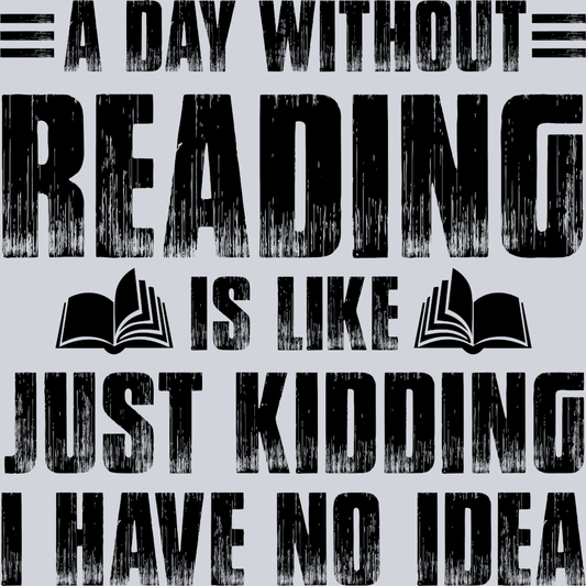 Books A Day Without Reading Is Like Just Kidding Black - STK01035 (DTF Transfers)