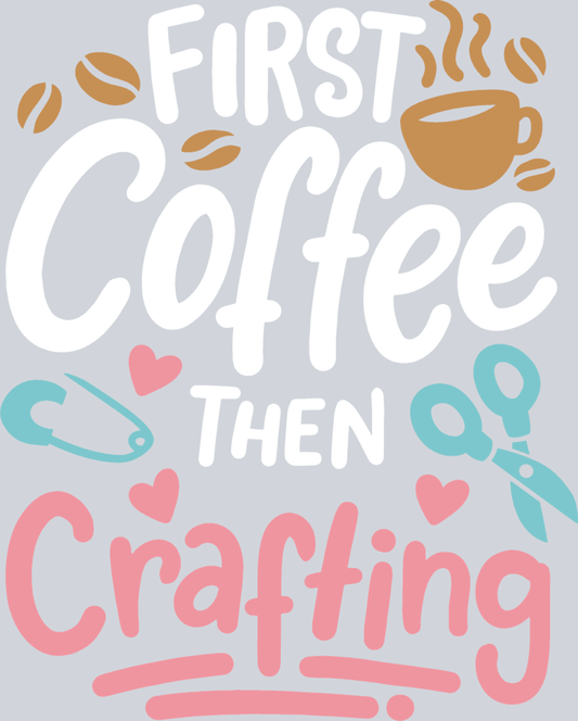 First Coffee Then Crafting - STK07654 (DTF Transfers)