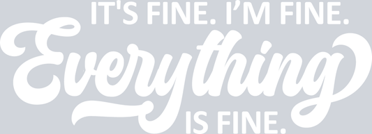 It's Fine Everything White - STK03263 (DTF Transfers)