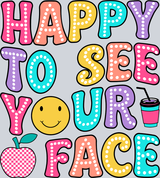 Happy To See Your Face - STK02605 (DTF Transfers)