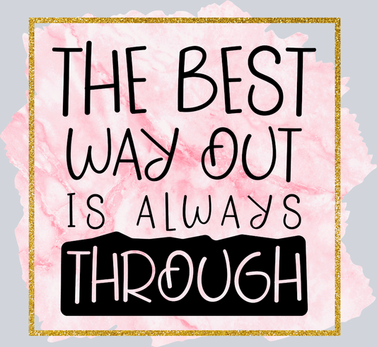 The Best Way Out Of Always Through - STK06030 (DTF Transfers)