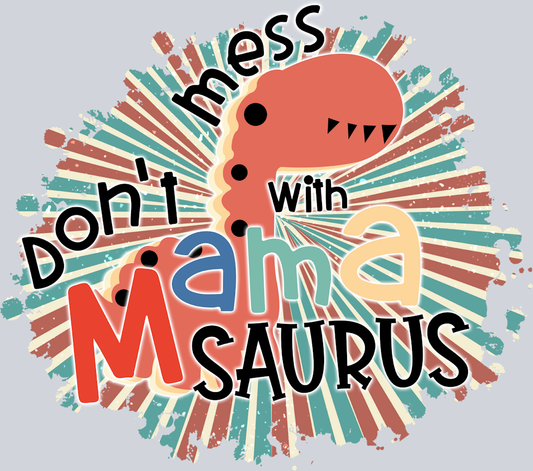 Don't Mess With A Mama Saurus - STK01691 (DTF Transfers)