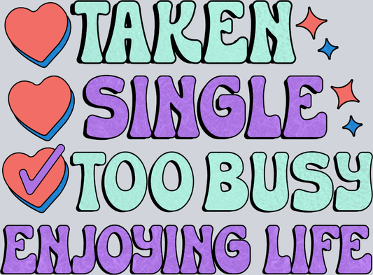 Taken Single Too Busy Enjoying Life - STK05911 (DTF Transfers)