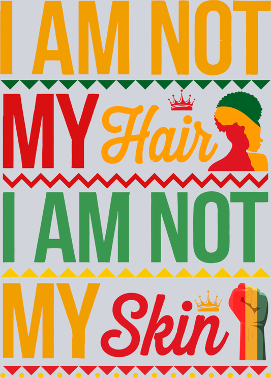 I'm Not My Hair I'm Not My Skin - STK03076 (DTF Transfers)