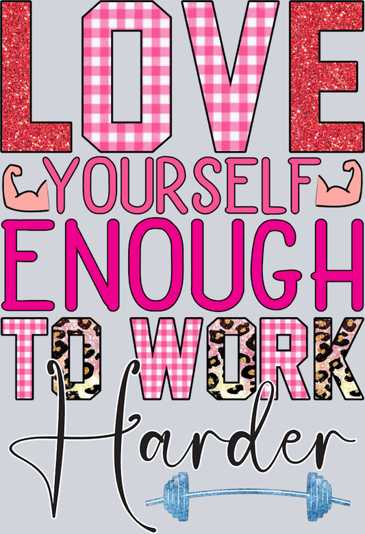 Love Yourself Enough To Work Harder - STK06705 (DTF Transfers)