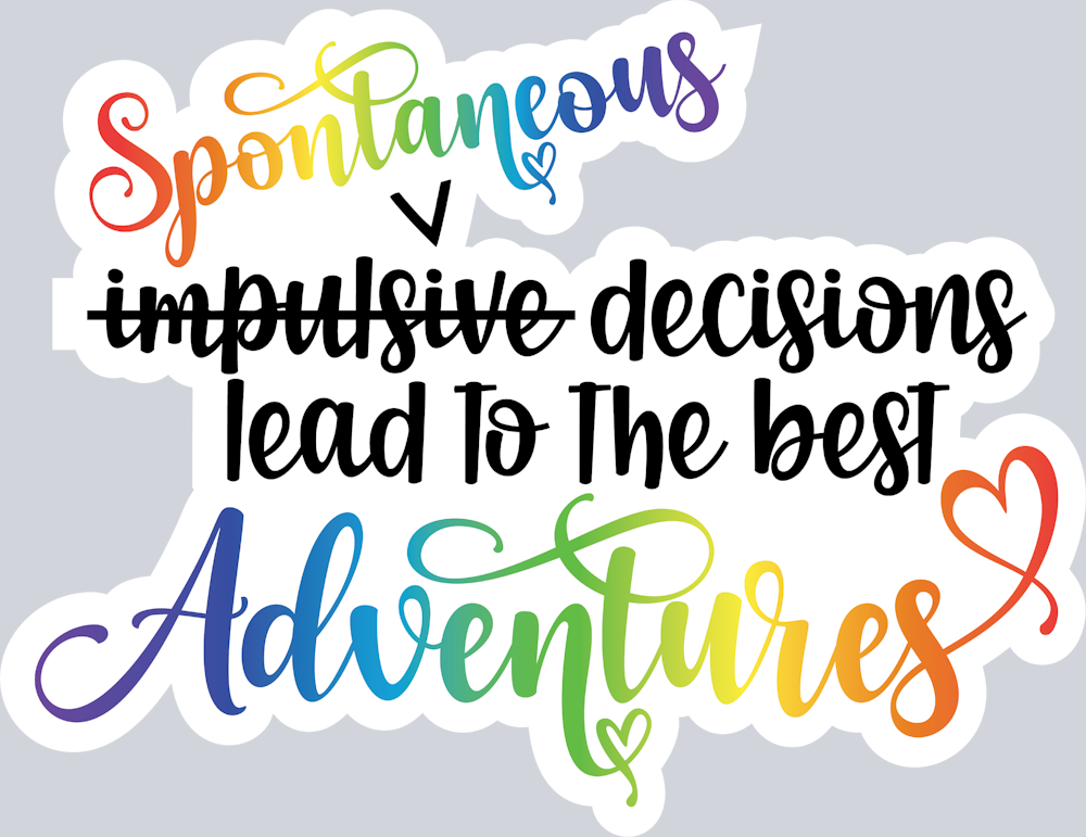Spontaneous Decisions Lead To The BEst Adventures - STK06758 (DTF Transfers)