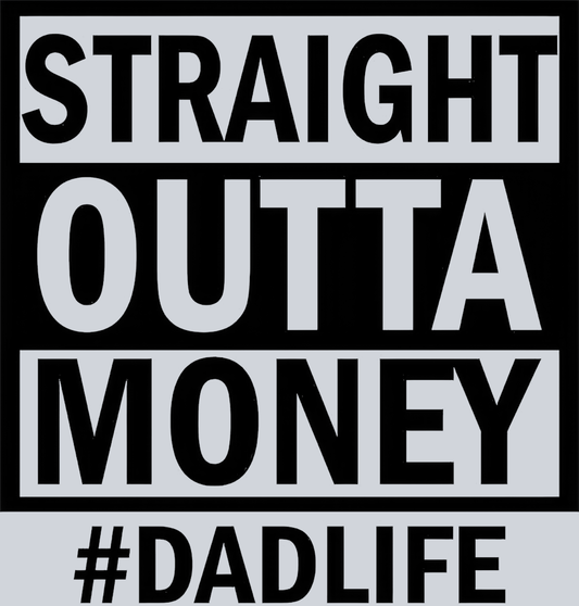 Straight Outta Money #dadlife - STK05826 (DTF Transfers)