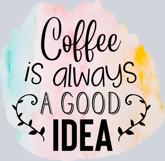 Coffee Is Always A Good Idea Watercolor - STK01403 (DTF Transfers)