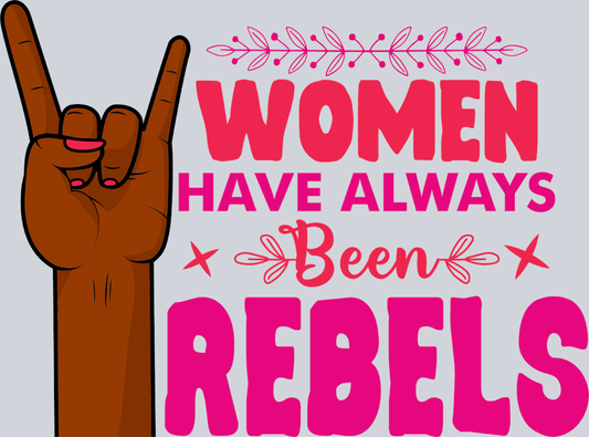 Women Have Always Been Rebels 1 - STK06490 (DTF Transfers)