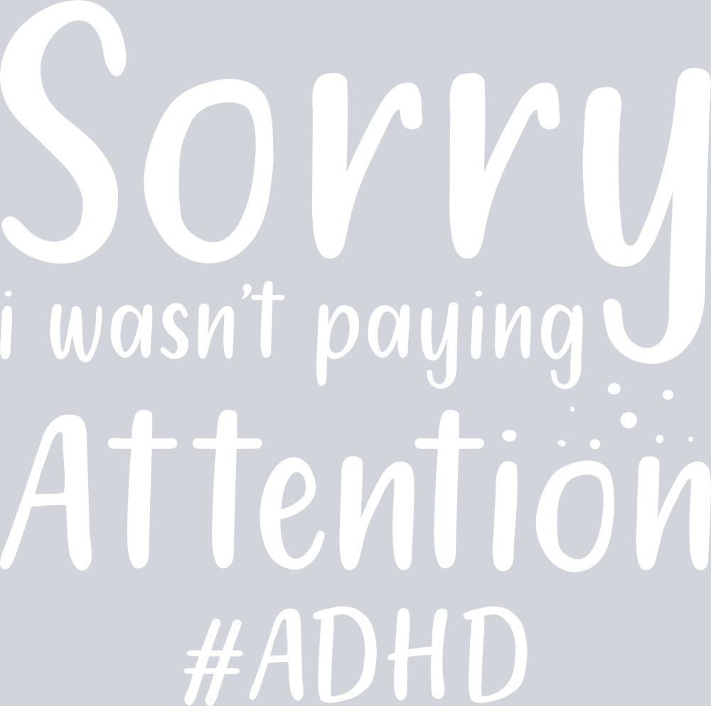 Sorry I Wasn't Paying Attention ADHD - STK05629 (DTF Transfers)