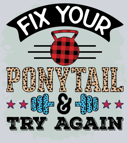 Fix Your Ponytail And Try Again - STK06683 (DTF Transfers)