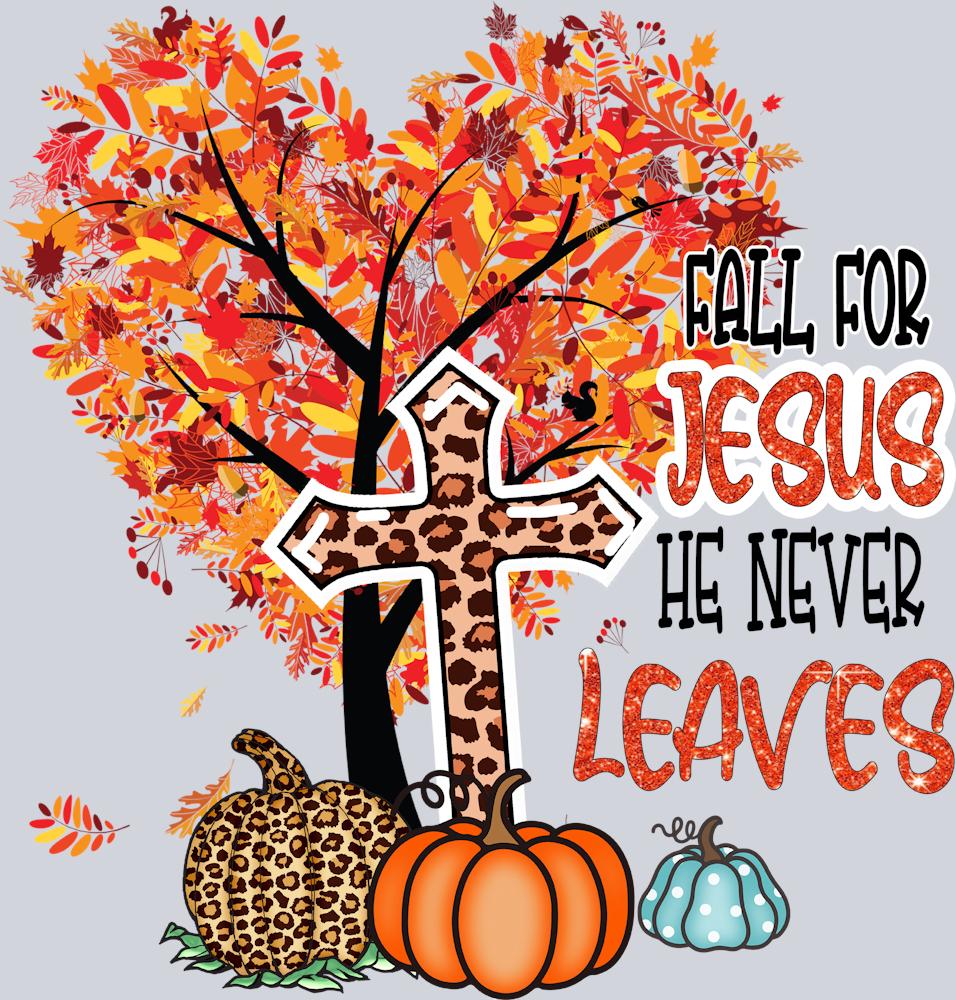 Fall For Jesus He Never Leaves - STK07146 (DTF Transfers)