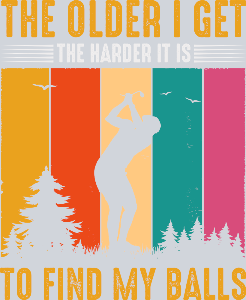 The Older I Get The Harder It Is To Find My Balls - STK06068 (DTF Transfers)
