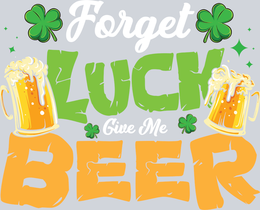 Lucky Forget Luck Give Beer - STK03839 (DTF Transfers)