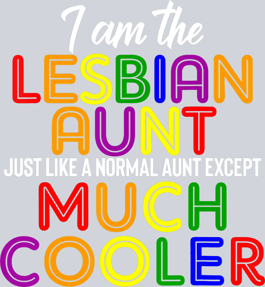 I Am The Lesbian Aunt Just Like A Normal Aunt Except Much Cooler - STK02884 (DTF Transfers)