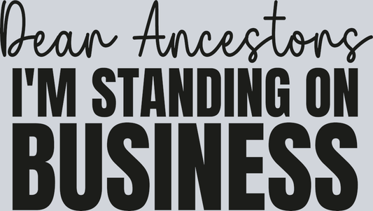 Dear Ancestors Im Standing On Business - Black - STK07554 (DTF Transfers)