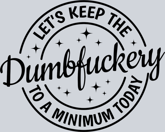 Sarcasm Lets Keep The Dumbfuckery - STK05339 (DTF Transfers)