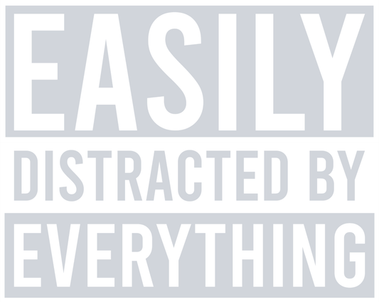 Easily Distracted By Everything - STK01750 (DTF Transfers)