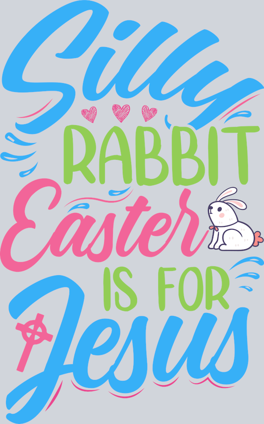 Silly Rabbit Easter Is For Jesus 1 - STK05469 (DTF Transfers)