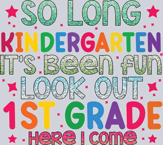 So Long Kindergeten It's Been Fun Look Out 1st Grade - STK05578 (DTF Transfers)