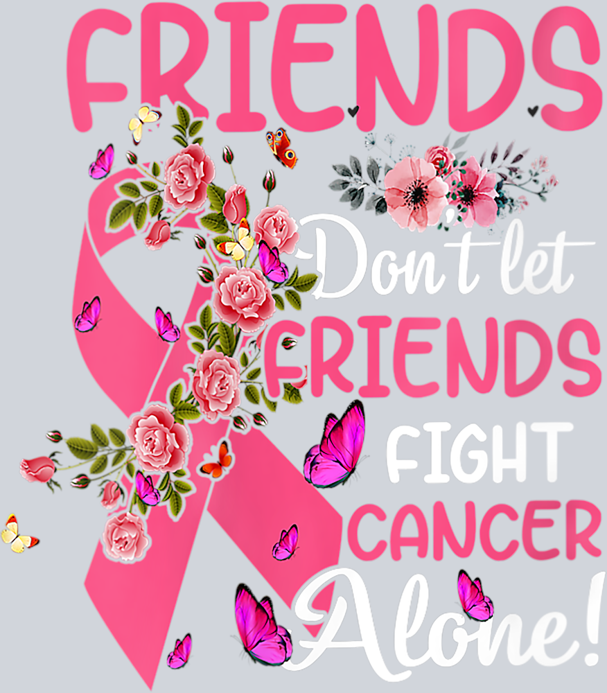 Friends Dont Let Friends Fight Cancer - STK02154 (DTF Transfers)