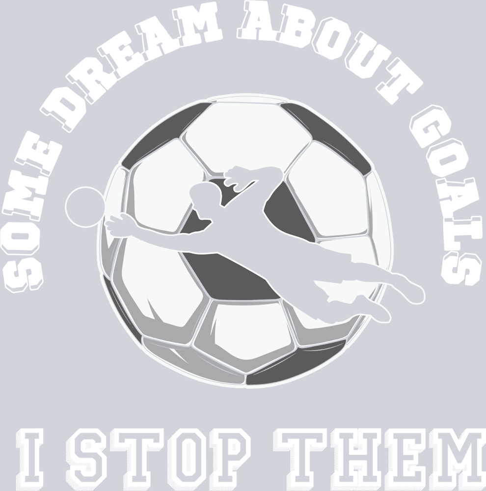 Some Dream About Goals I Stop Them - STK05607 (DTF Transfers)